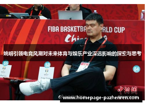 姚明引领电竞风潮对未来体育与娱乐产业深远影响的探索与思考