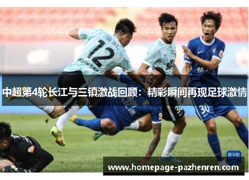 中超第4轮长江与三镇激战回顾：精彩瞬间再现足球激情