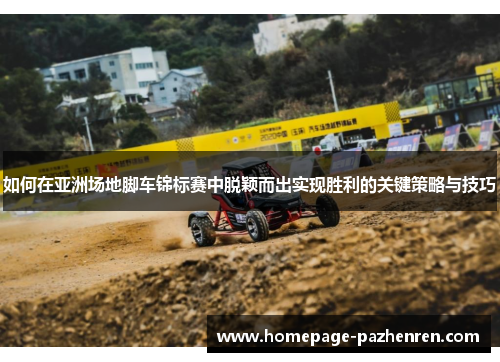 如何在亚洲场地脚车锦标赛中脱颖而出实现胜利的关键策略与技巧