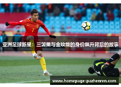 亚洲足球新星：三笘薰与金玟哉的身价飙升背后的故事