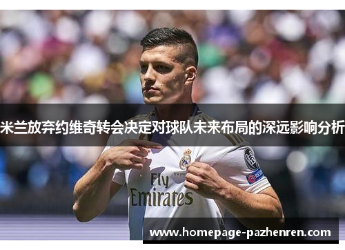米兰放弃约维奇转会决定对球队未来布局的深远影响分析