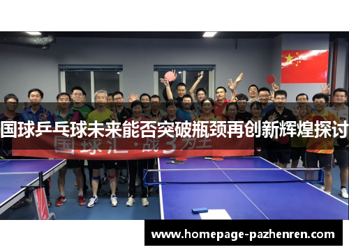 国球乒乓球未来能否突破瓶颈再创新辉煌探讨