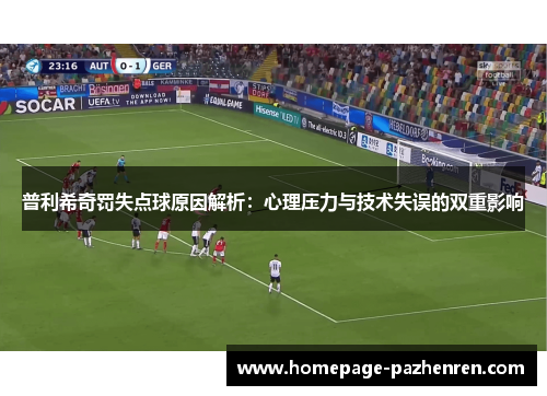 普利希奇罚失点球原因解析：心理压力与技术失误的双重影响