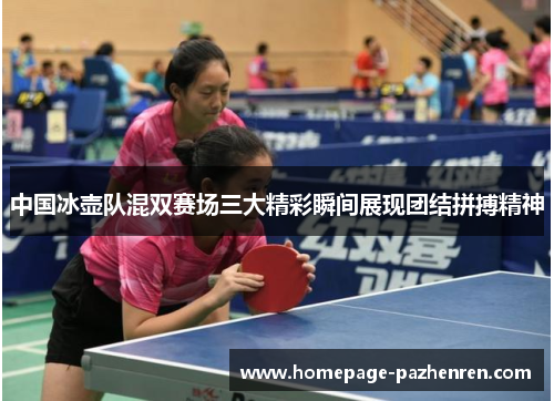 中国冰壶队混双赛场三大精彩瞬间展现团结拼搏精神