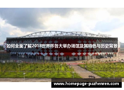 如何全面了解2018世界杯各大举办场馆及其特色与历史背景
