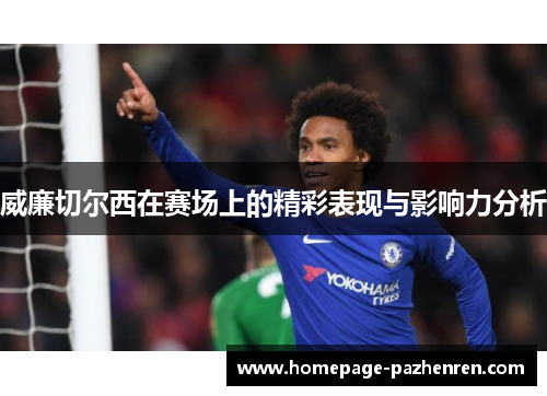 威廉切尔西在赛场上的精彩表现与影响力分析