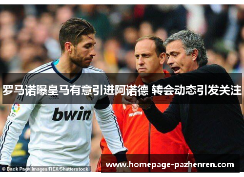 罗马诺曝皇马有意引进阿诺德 转会动态引发关注