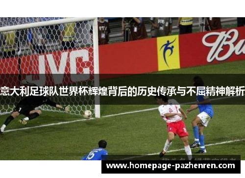 意大利足球队世界杯辉煌背后的历史传承与不屈精神解析