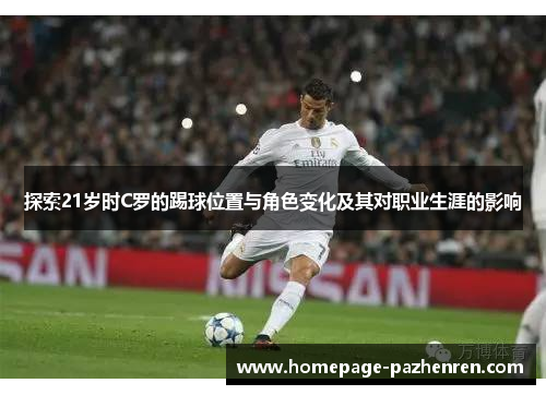 探索21岁时C罗的踢球位置与角色变化及其对职业生涯的影响