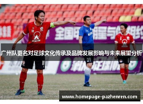 广州队更名对足球文化传承及品牌发展影响与未来展望分析