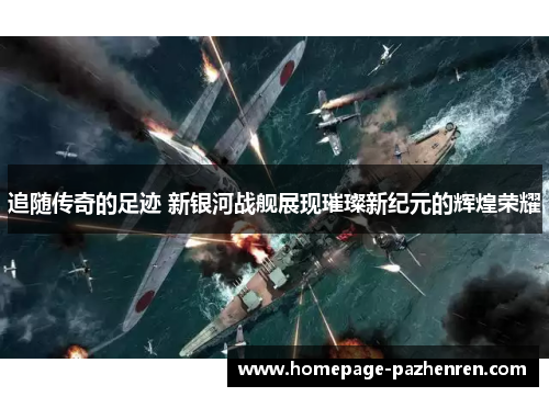 追随传奇的足迹 新银河战舰展现璀璨新纪元的辉煌荣耀