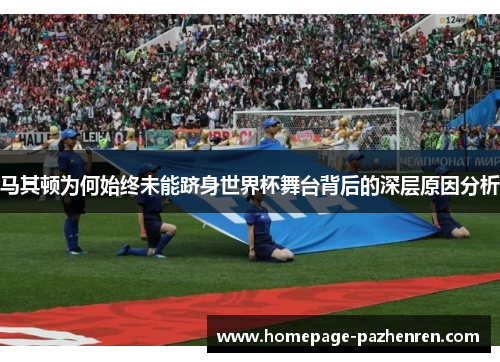 马其顿为何始终未能跻身世界杯舞台背后的深层原因分析