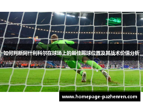 如何判断阿什利科尔在球场上的最佳踢球位置及其战术价值分析