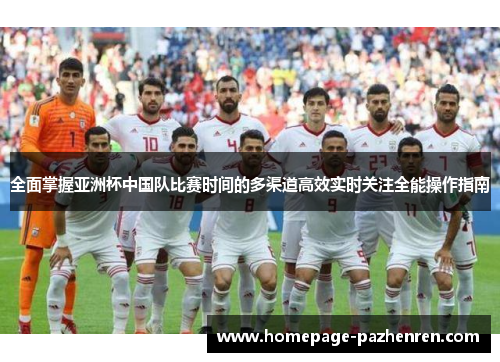 全面掌握亚洲杯中国队比赛时间的多渠道高效实时关注全能操作指南