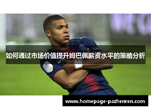 如何通过市场价值提升姆巴佩薪资水平的策略分析
