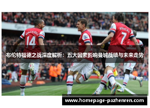 布伦特福德之战深度解析：五大因素影响曼城战绩与未来走势