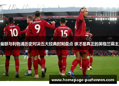 曼联与利物浦历史对决五大经典时刻盘点 谁才是真正的英格兰霸主