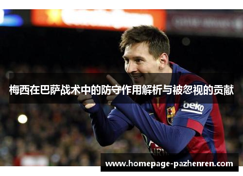 梅西在巴萨战术中的防守作用解析与被忽视的贡献