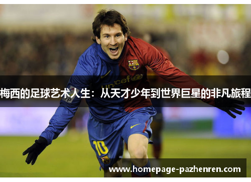 梅西的足球艺术人生：从天才少年到世界巨星的非凡旅程