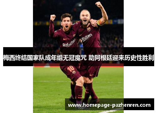 梅西终结国家队成年组无冠魔咒 助阿根廷迎来历史性胜利