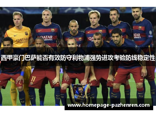 西甲豪门巴萨能否有效防守利物浦强势进攻考验防线稳定性