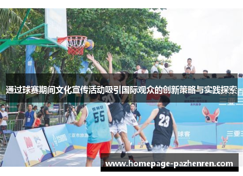 通过球赛期间文化宣传活动吸引国际观众的创新策略与实践探索